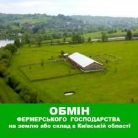 Обміняю фермерське господарство на землю або склад в Київській області